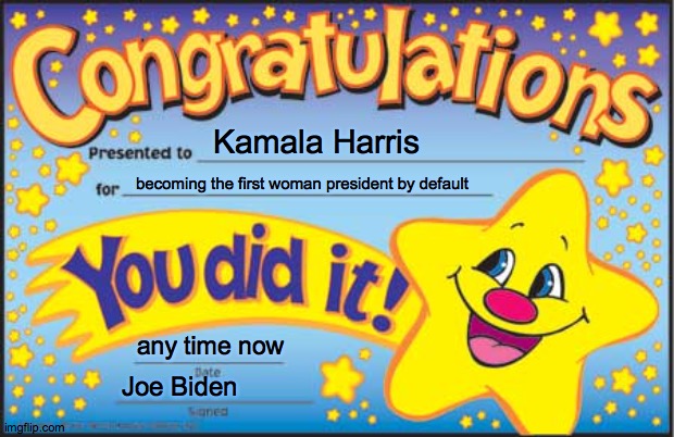 Happy Star Congratulations | Kamala Harris; becoming the first woman president by default; any time now; Joe Biden | image tagged in memes,happy star congratulations | made w/ Imgflip meme maker