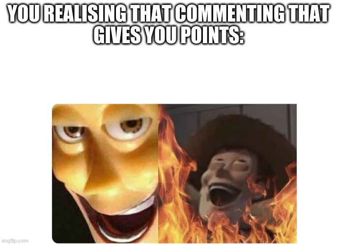 Satanic Woody | YOU REALISING THAT COMMENTING THAT
GIVES YOU POINTS: | image tagged in satanic woody | made w/ Imgflip meme maker