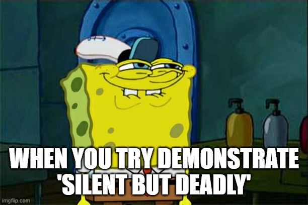 Silent but deadly☠ | WHEN YOU TRY DEMONSTRATE 'SILENT BUT DEADLY' | image tagged in memes,don't you squidward | made w/ Imgflip meme maker