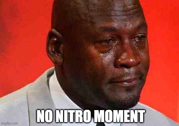 no niro moment | NO NITRO MOMENT | image tagged in crying michael jordan | made w/ Imgflip meme maker