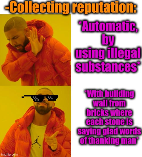 -I'm really know about what to talk. | -Collecting reputation:; *Automatic, by using illegal substances*; *With building wall from bricks where each stone is saying glad words of thanking man* | image tagged in memes,drake hotline bling,thanksgiving,reputation,trump wall,wait thats illegal | made w/ Imgflip meme maker
