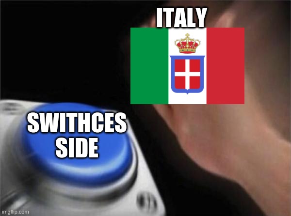 WW2 | ITALY; SWITHCES SIDE | image tagged in memes,blank nut button | made w/ Imgflip meme maker