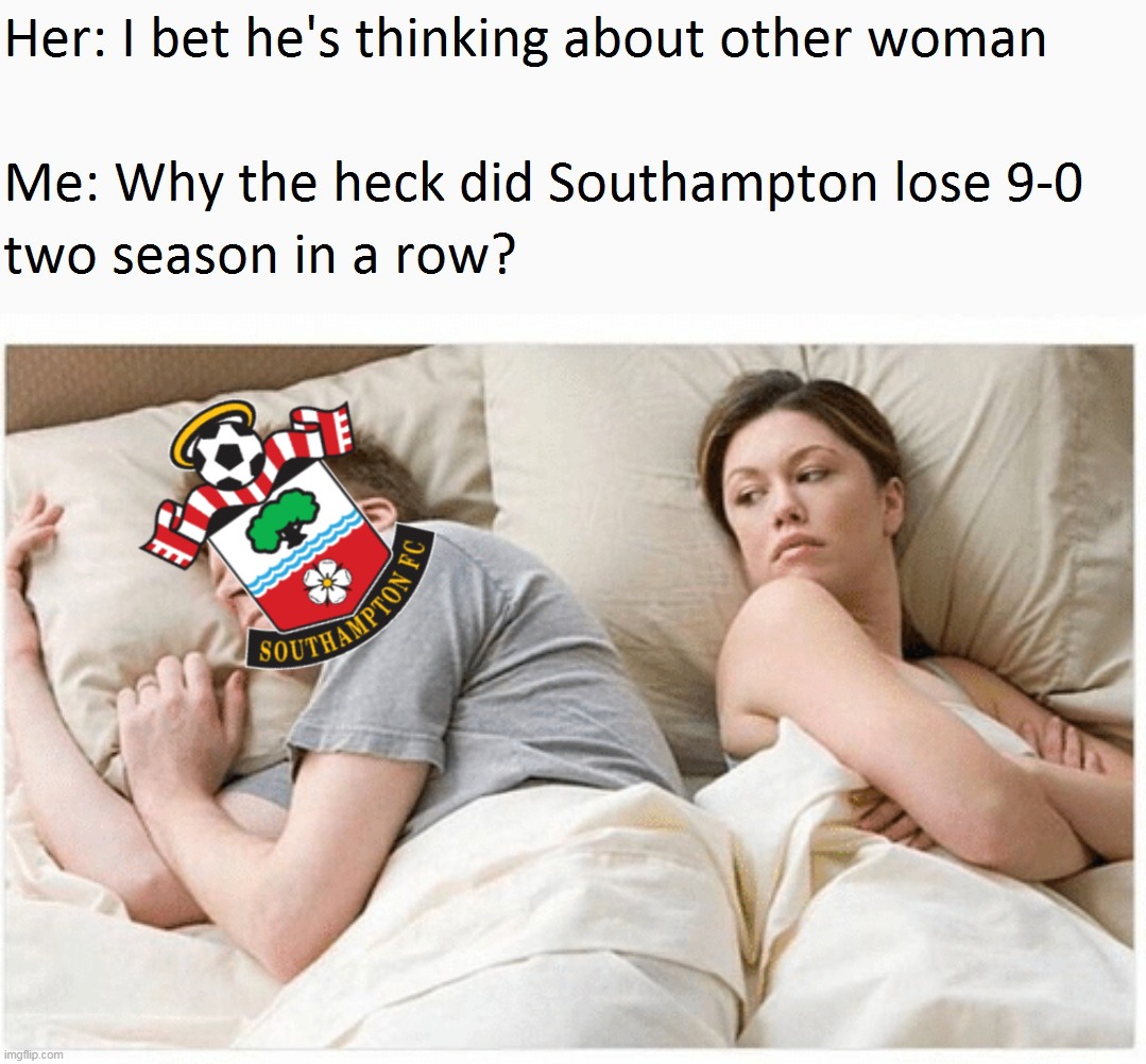 Ralph's getting sacked in the morning. | image tagged in memes,funny,football,southampton,premier league,i bet he's thinking about other women | made w/ Imgflip meme maker