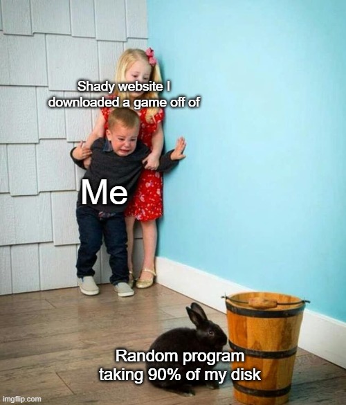 I guess this is the end of the line. | Shady website I downloaded a game off of; Me; Random program taking 90% of my disk | image tagged in children scared of rabbit,trojan | made w/ Imgflip meme maker