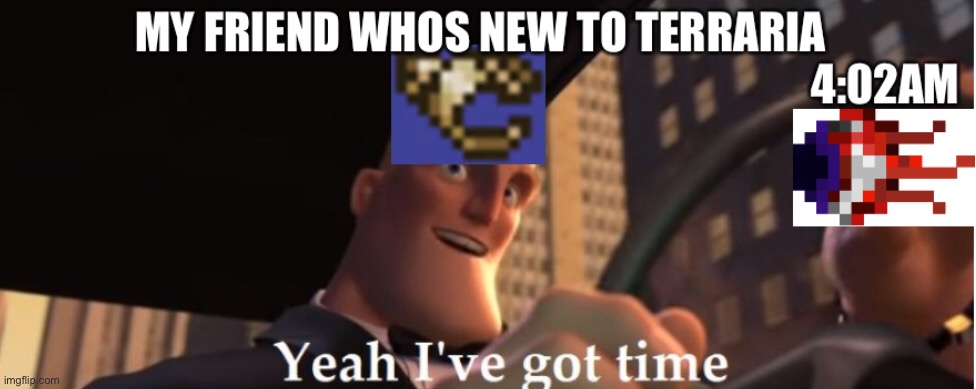 Umm, i swear to god dont you do it! | image tagged in terraria,yeah ive got time | made w/ Imgflip meme maker