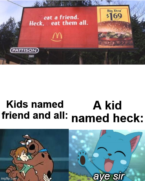 Heck seems a little hungry lol! | Kids named friend and all:; A kid named heck:; aye sir | image tagged in memes,blank transparent square,funny,fairy tail,scooby doo,gifs | made w/ Imgflip meme maker
