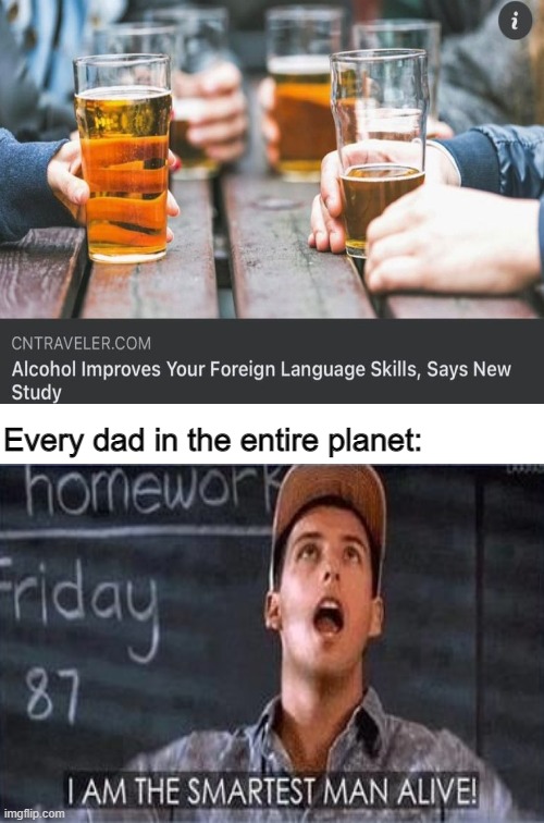 Most of the world's population will be smart... | Every dad in the entire planet: | image tagged in white template | made w/ Imgflip meme maker