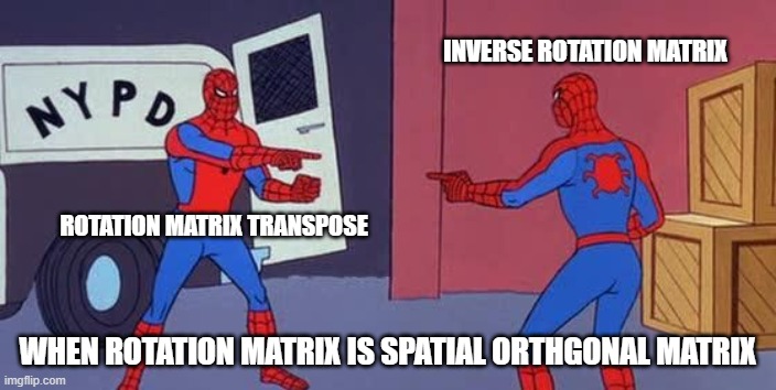 rotation matrix meme | INVERSE ROTATION MATRIX; ROTATION MATRIX TRANSPOSE; WHEN ROTATION MATRIX IS SPATIAL ORTHGONAL MATRIX | image tagged in spider man double | made w/ Imgflip meme maker