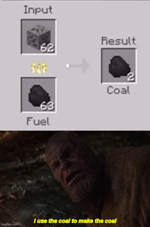BIG BRAIN TIME!!! | I use the coal to make the coal | made w/ Imgflip meme maker