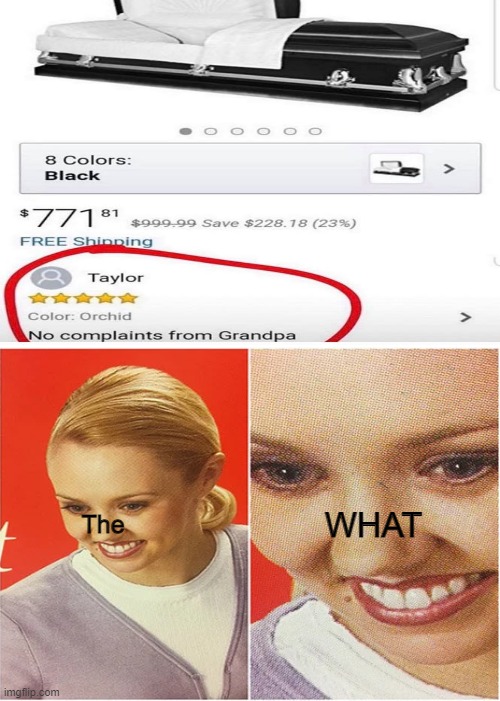 I'm sure her Grandma likes it so much, Ight imma recommend this to my Grandma... | WHAT; The | image tagged in grandma,the what,coffin,complaint,amazon,expanding brain | made w/ Imgflip meme maker