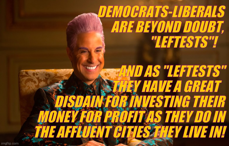 Caesar Fl | DEMOCRATS-LIBERALS ARE BEYOND DOUBT,          "LEFTESTS"! AND AS "LEFTESTS"     THEY HAVE A GREAT   DISDAIN FOR INVESTING THEIR MONEY FOR PR | image tagged in caesar fl | made w/ Imgflip meme maker