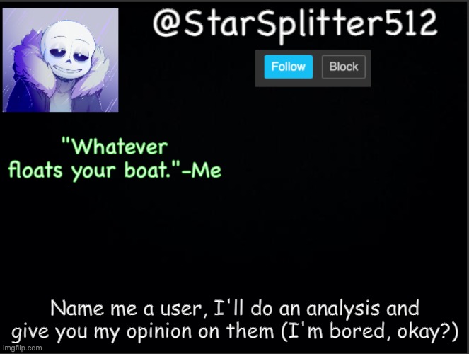 star's template | Name me a user, I'll do an analysis and give you my opinion on them (I'm bored, okay?) | image tagged in star's template | made w/ Imgflip meme maker