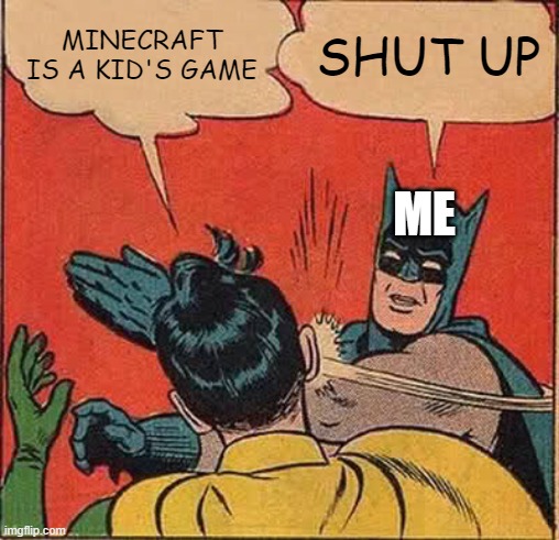 Batman Slapping Robin | MINECRAFT IS A KID'S GAME; SHUT UP; ME | image tagged in memes,batman slapping robin | made w/ Imgflip meme maker