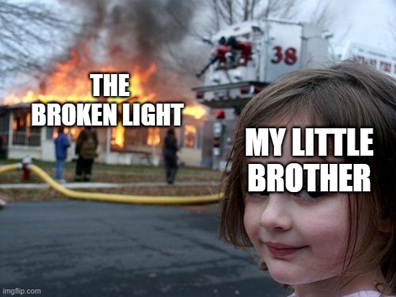 Disaster Girl | THE BROKEN LIGHT; MY LITTLE BROTHER | image tagged in memes,disaster girl | made w/ Imgflip meme maker