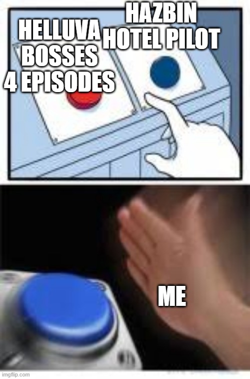 Red and Blue Buttons | HAZBIN HOTEL PILOT; HELLUVA BOSSES 4 EPISODES; ME | image tagged in red and blue buttons | made w/ Imgflip meme maker