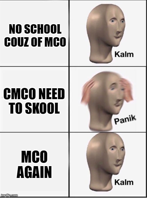 mco | NO SCHOOL COUZ OF MCO; CMCO NEED TO SKOOL; MCO AGAIN | image tagged in reverse kalm panik | made w/ Imgflip meme maker