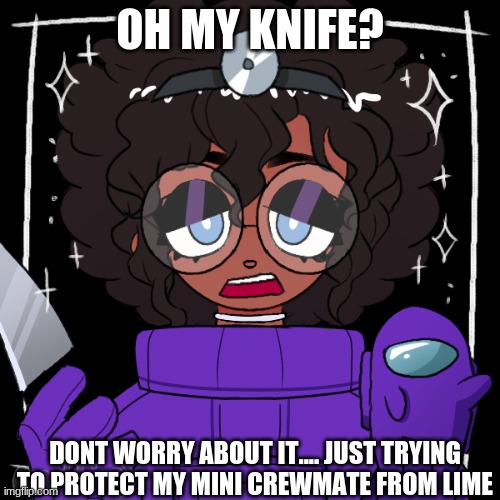 GUYS ITS LIME | OH MY KNIFE? DONT WORRY ABOUT IT.... JUST TRYING TO PROTECT MY MINI CREWMATE FROM LIME | image tagged in lime,among us,knife,not sus,mini crewmate,protecc | made w/ Imgflip meme maker