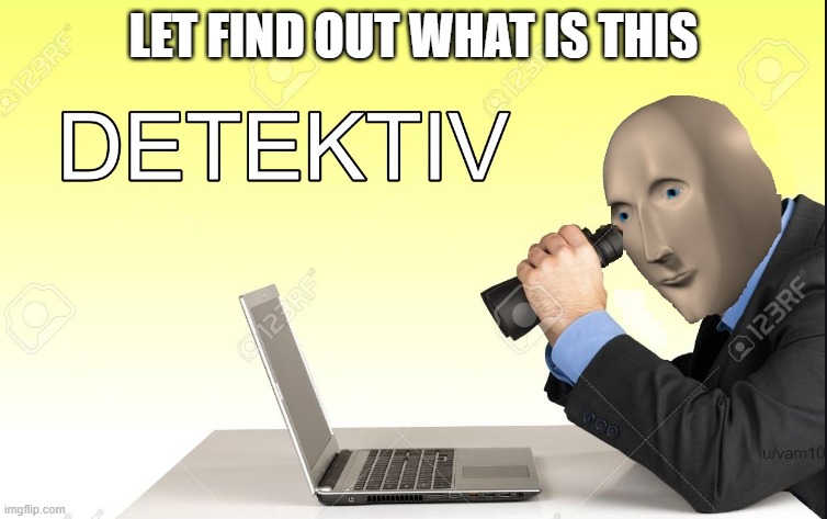 Detektiv | LET FIND OUT WHAT IS THIS | image tagged in detektiv | made w/ Imgflip meme maker