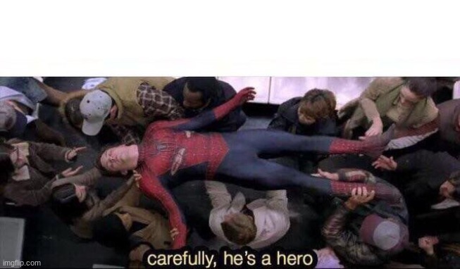 image tagged in carefully he's a hero | made w/ Imgflip meme maker