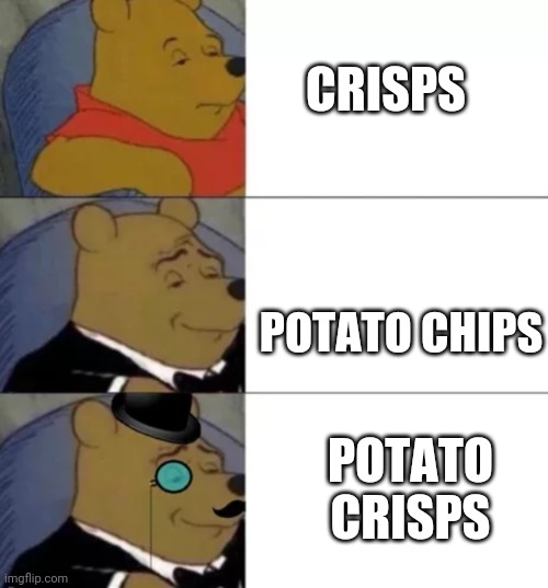 Chips meme | CRISPS; POTATO CHIPS; POTATO CRISPS | image tagged in chips | made w/ Imgflip meme maker