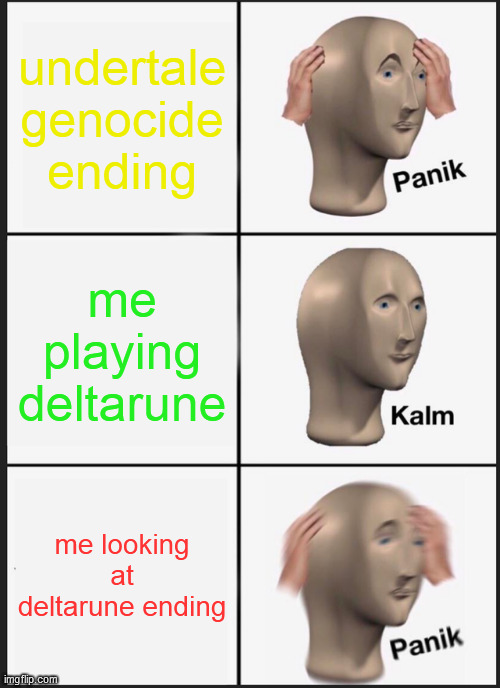 Panik Kalm Panik | undertale genocide ending; me playing deltarune; me looking at deltarune ending | image tagged in memes,panik kalm panik | made w/ Imgflip meme maker