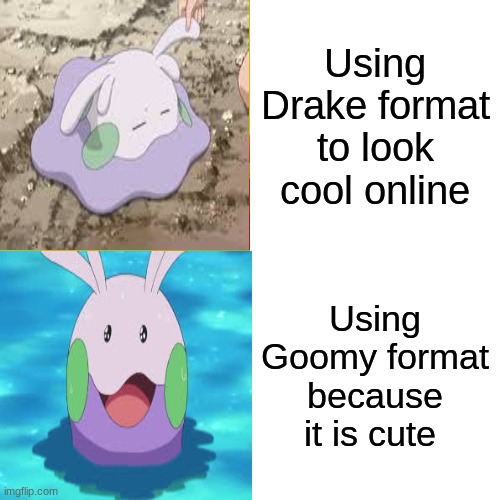 Drake Hotline Bling | Using Drake format to look cool online; Using Goomy format because it is cute | image tagged in memes,drake hotline bling | made w/ Imgflip meme maker