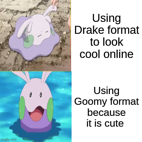 Drake Hotline Bling Meme | Using Drake format to look cool online; Using Goomy format because it is cute | image tagged in memes,drake hotline bling | made w/ Imgflip meme maker