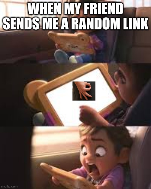 WHEN MY FRIEND SENDS ME A RANDOM LINK | image tagged in funny | made w/ Imgflip meme maker