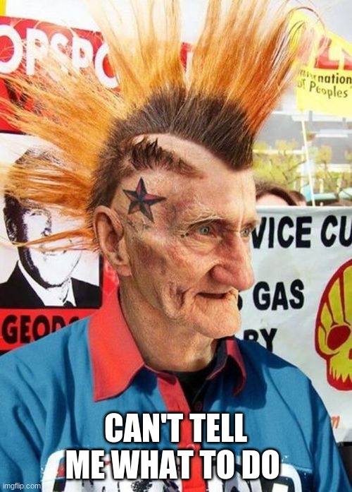 Punk Grampa | CAN'T TELL ME WHAT TO DO | image tagged in punk grampa | made w/ Imgflip meme maker