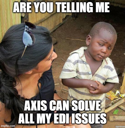 axis adapter | ARE YOU TELLING ME; AXIS CAN SOLVE ALL MY EDI ISSUES | image tagged in black kid | made w/ Imgflip meme maker