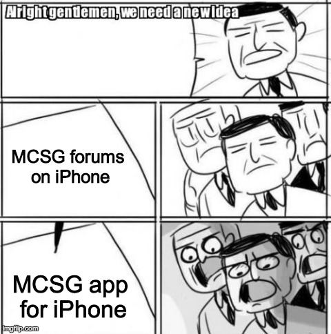 Alright Gentlemen We Need A New Idea Meme | MCSG forums on iPhone MCSG app for iPhone | image tagged in memes,alright gentlemen we need a new idea | made w/ Imgflip meme maker
