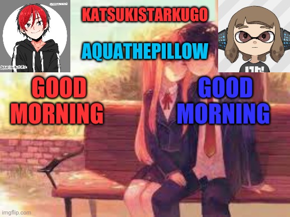 KatsukiStarkugoXAquathepillow | GOOD MORNING; GOOD MORNING | image tagged in katsukistarkugoxaquathepillow | made w/ Imgflip meme maker