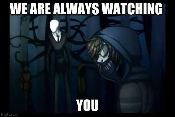 slenderman and the proxies | WE ARE ALWAYS WATCHING; YOU | image tagged in slenderman and the proxies,creepypasta,scary | made w/ Imgflip meme maker