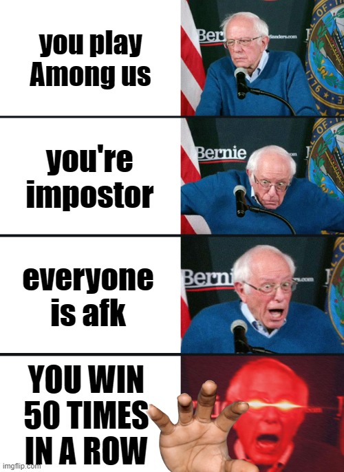 Bernie Sanders reaction (nuked) | you play Among us; you're impostor; everyone is afk; YOU WIN 50 TIMES IN A ROW | image tagged in bernie sanders reaction nuked | made w/ Imgflip meme maker