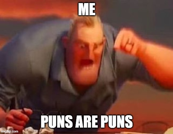 Mr incredible mad | ME PUNS ARE PUNS | image tagged in mr incredible mad | made w/ Imgflip meme maker