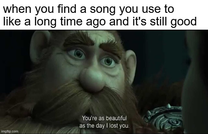 free laffy taffy | when you find a song you use to like a long time ago and it's still good | image tagged in funny,meme | made w/ Imgflip meme maker