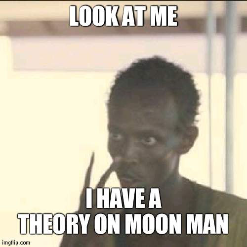 Theory in comments | LOOK AT ME; I HAVE A THEORY ON MOON MAN | image tagged in memes,look at me,theory | made w/ Imgflip meme maker