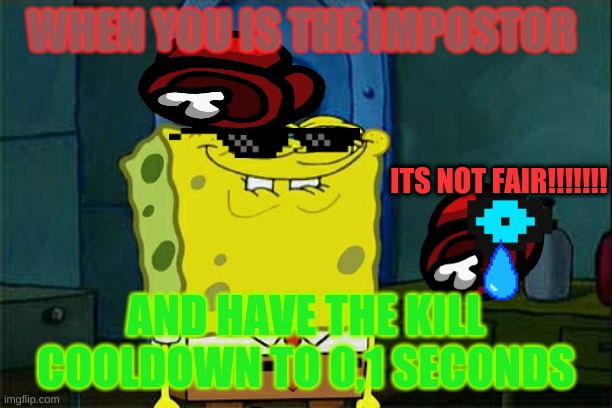 Among us: The Hacker | WHEN YOU IS THE IMPOSTOR; ITS NOT FAIR!!!!!!! AND HAVE THE KILL COOLDOWN TO 0,1 SECONDS | image tagged in memes,don't you squidward | made w/ Imgflip meme maker