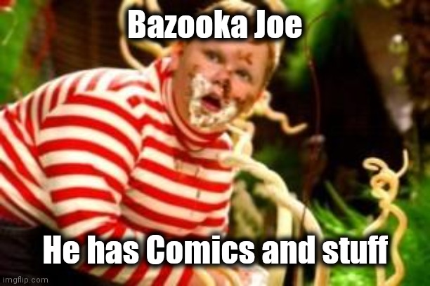 Fat kid eating candy  | Bazooka Joe He has Comics and stuff | image tagged in fat kid eating candy | made w/ Imgflip meme maker