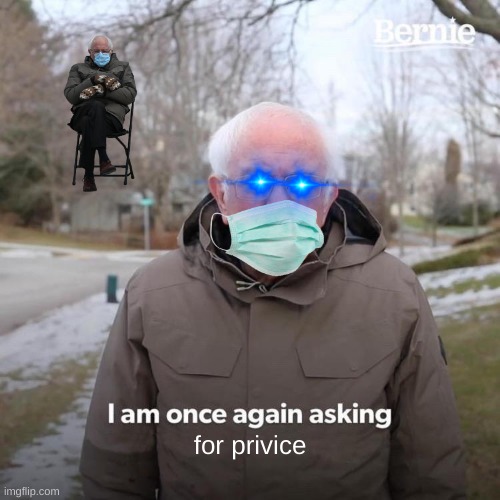 Bernie I Am Once Again Asking For Your Support Meme | for privice | image tagged in memes,bernie i am once again asking for your support | made w/ Imgflip meme maker