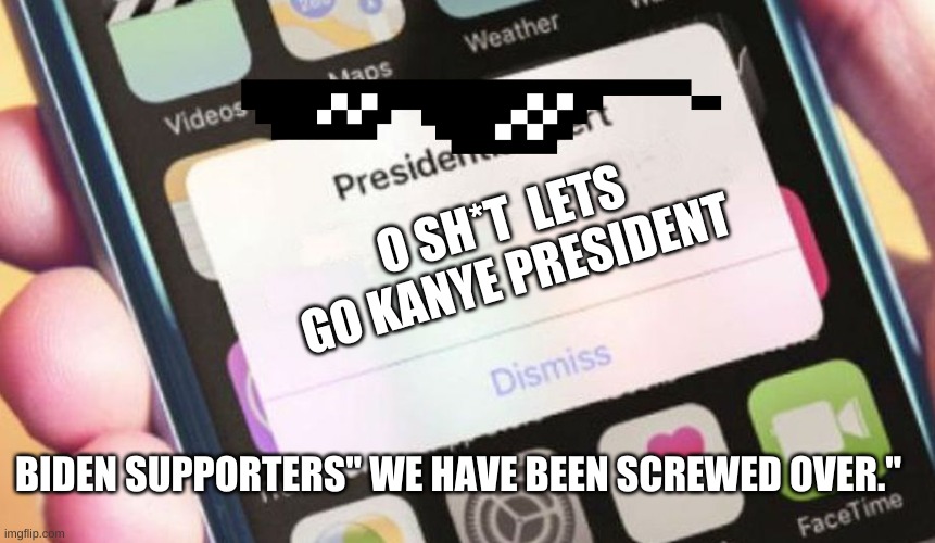 ooof | O SH*T  LETS GO KANYE PRESIDENT; BIDEN SUPPORTERS" WE HAVE BEEN SCREWED OVER." | image tagged in memes,presidential alert | made w/ Imgflip meme maker