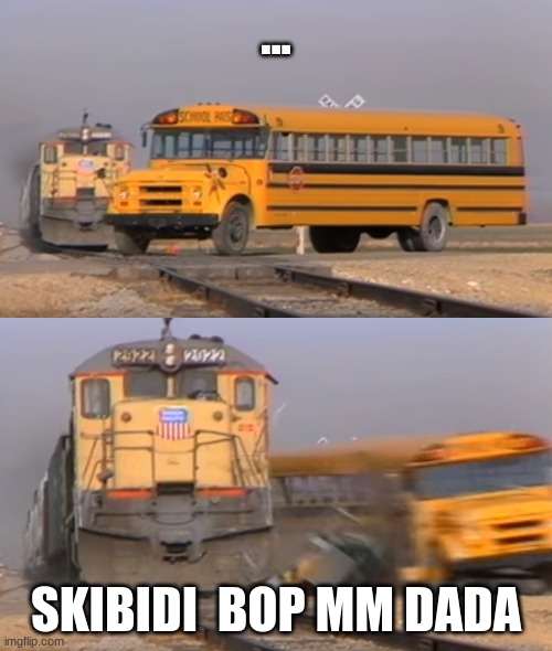 A train hitting a school bus | ... SKIBIDI  BOP MM DADA | image tagged in a train hitting a school bus | made w/ Imgflip meme maker