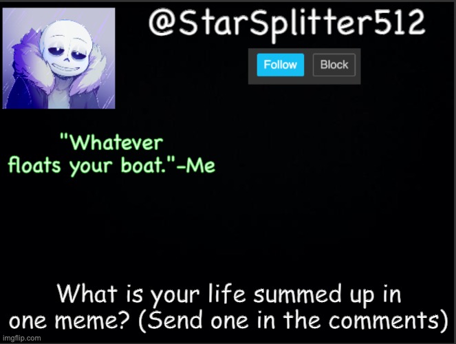star's template | What is your life summed up in one meme? (Send one in the comments) | image tagged in star's template | made w/ Imgflip meme maker