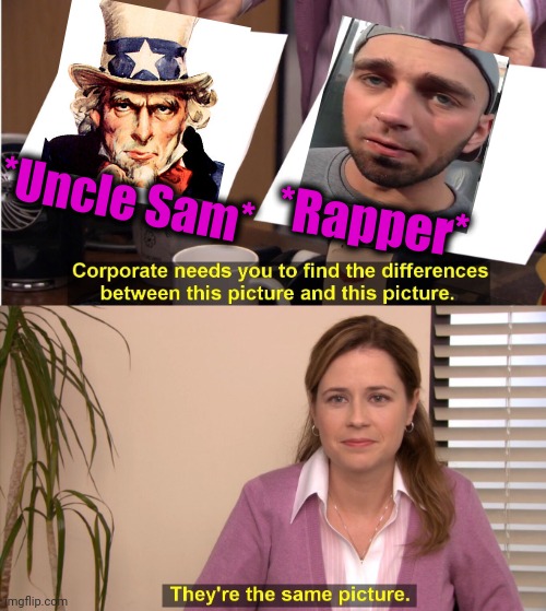 -We pronouncing right. | *Uncle Sam*; *Rapper* | image tagged in memes,they're the same picture,rap,gangsters,i need chocolate,military humor | made w/ Imgflip meme maker