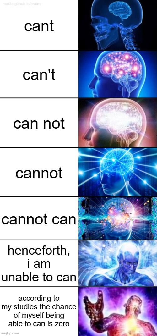 How to beat the system on a 1,000,000 word essay | cant; can't; can not; cannot; cannot can; henceforth, i am unable to can; according to my studies the chance of myself being able to can is zero | image tagged in 7-tier expanding brain | made w/ Imgflip meme maker