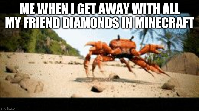 Crab rave gif | ME WHEN I GET AWAY WITH ALL MY FRIEND DIAMONDS IN MINECRAFT | image tagged in crab rave gif | made w/ Imgflip meme maker