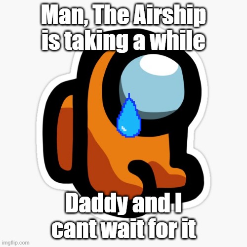 orangey | Man, The Airship is taking a while; Daddy and I cant wait for it | image tagged in orangey | made w/ Imgflip meme maker