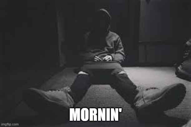 NF sad | MORNIN' | image tagged in nf sad | made w/ Imgflip meme maker