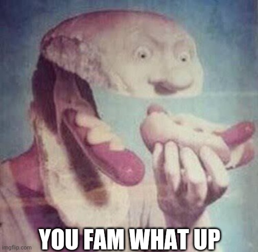 YOU FAM WHAT UP | made w/ Imgflip meme maker