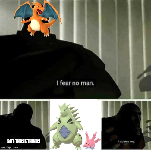 I fear no man | BUT THOSE THINGS | image tagged in i fear no man | made w/ Imgflip meme maker